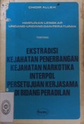 HIMPUNAN LENGKAP UNDANG-UNDANG DAN PERATURAN TENTANG EKSTRADISI KEJAHATAN PENERBANGAN, KEJAHATAN NARKOTIKA, INTERPOL PERSETUJUAN KERJASAMA
