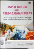 ASPEK HUKUM DARI PERDAGANGAN BEBAS (MENELAAH KESIAPAN HUKUM INDONESIA DALAM MELAKSANAKAN PERDAGANGAN BEBAS) TAHUN 2003